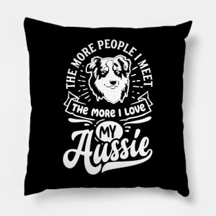 The More People I Meet the More I Love my Aussie Ver.2 Pillow