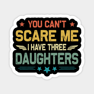 You Can't Scare Me I Have Three Daughters Father's Day Magnet