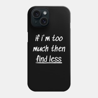 if i'm too much then find less Phone Case