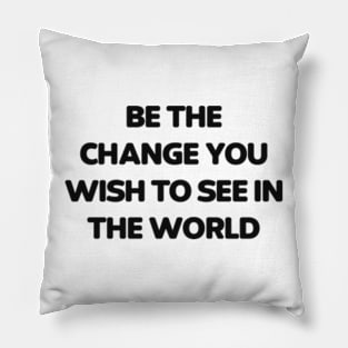 Be the change you wish to see in the world Pillow