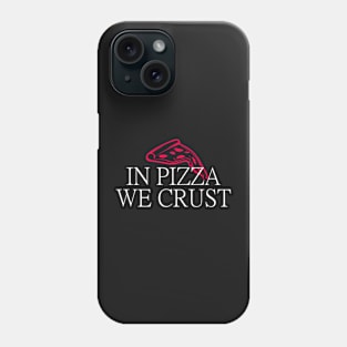 In Pizza We Crust Phone Case