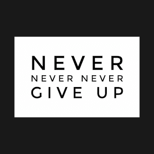 Never never give up T-Shirt