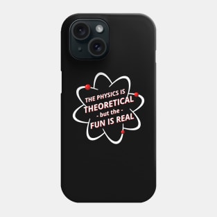 The Physics is Theoretical but the Fun is Real Phone Case