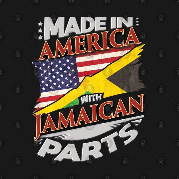 Made In America With Jamaican Parts - Gift for Jamaican From Jamaica by Country Flags