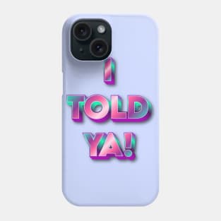 I Told Ya Phone Case