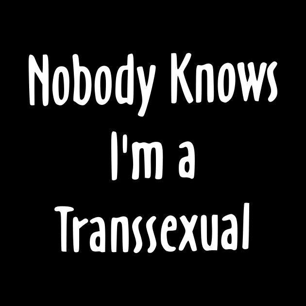 Nobody Knows I'm a Transsexual by Totally Trans