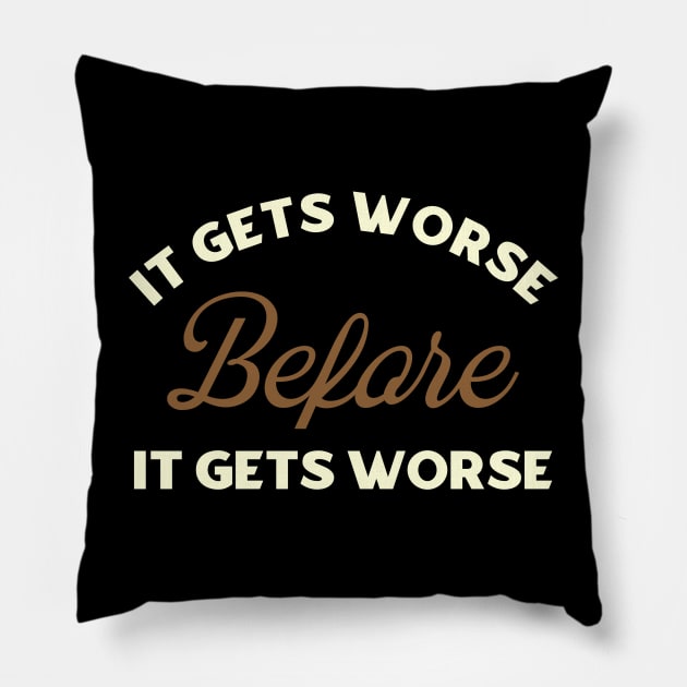 It Gets Worse Before It Gets Worse Pillow by kaden.nysti