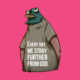 Every Day We Stray Further From God T-Shirt