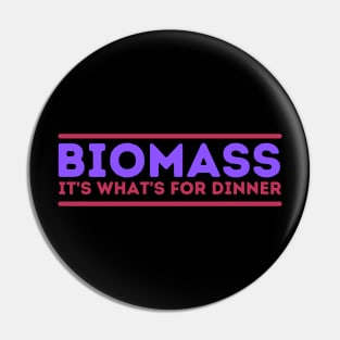 Biomass - It's What's For Dinner! Pin