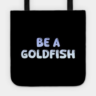 Be A Goldfish Tote