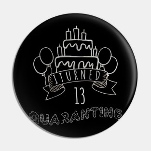 I Turned 13 In Quarantine Pin