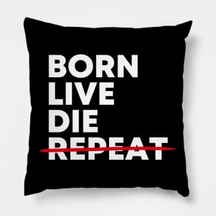 Born - Live - Die - Not Repeat Pillow