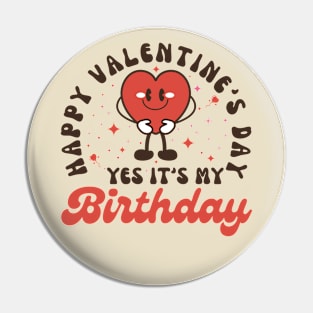 Happy Valentine's Day Yes It's My Birthday Pin