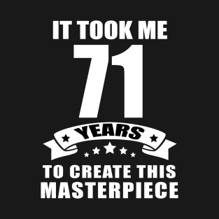 It Took Me 71 Years To Create This Masterpiece Funny 71 Years Old Birthday Joke Gift Idea T-Shirt