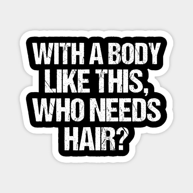 with a body like this who needs hair funny gym , funny sarcasm Magnet by Giftyshoop