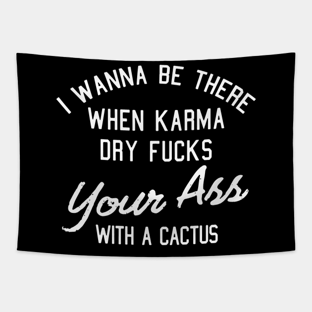 I wanna be there when karma day fucks your ass with a cactus rock Tapestry by hathanh2