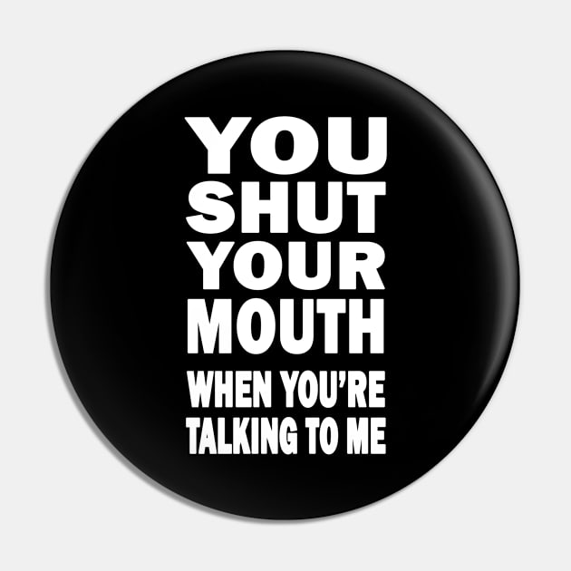 You Shut Your Mouth Pin by topher