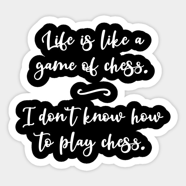 Funny Quote On How Life Is Like Chess Chess Sticker Teepublic