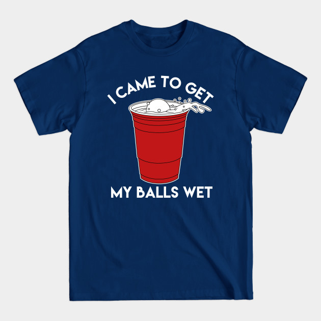 Disover I Came To Get My Balls Wet - Beer Lover - Beer - T-Shirt