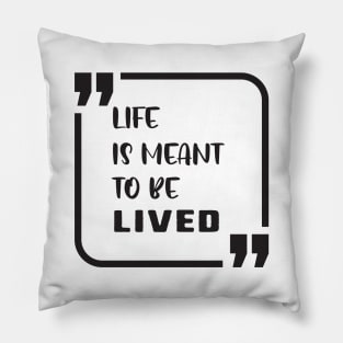 life is meant to be lived Pillow