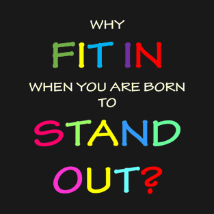 Why FIT in when you are born to Stand OUT T-Shirt