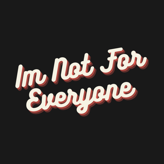 IM NOT FOR EVERYONE by BeDesignerWorld