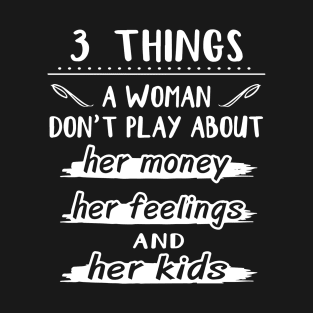 Three Things A Woman Dont Play About Her Money Her Feelings And Her Kids Wife T-Shirt