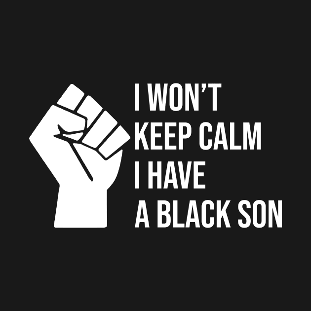 I won't keep calm I HAVE a BLACK SON by Love Newyork