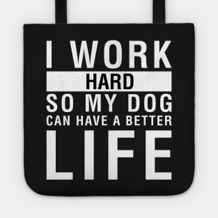 I Work Hard So My Dog Can Have A Better Life Tote