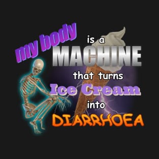 My Body Is A Machine That Turns Ice Cream Into Diarrhoea Meme T-Shirt