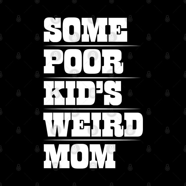 Funny Mom T-Design - Some Poor Kid's Weird Mom Design by Vector Deluxe