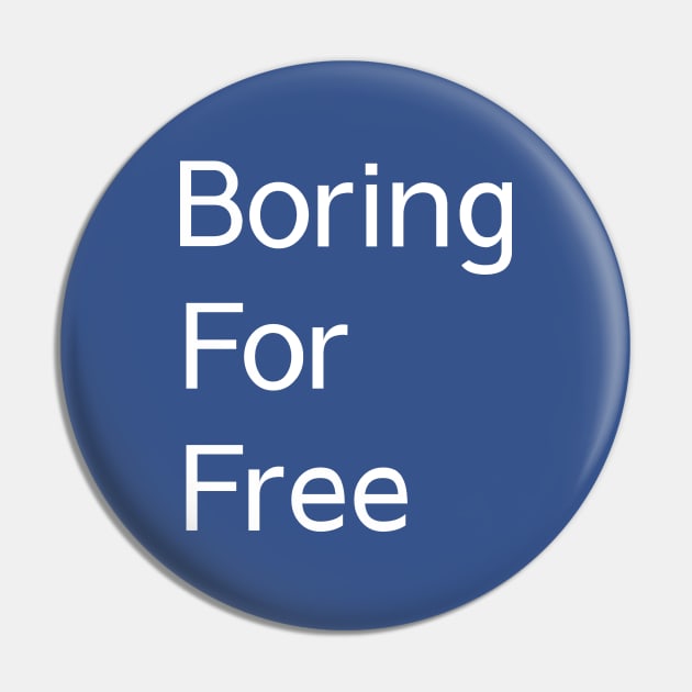 Boring For Free Pin by PhunPhrases