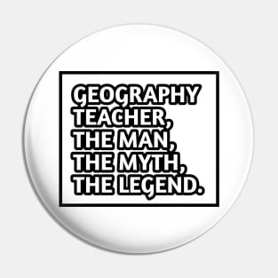 Geography Teacher  The Man The Myth The Legend, Gift for male geography teacher Pin