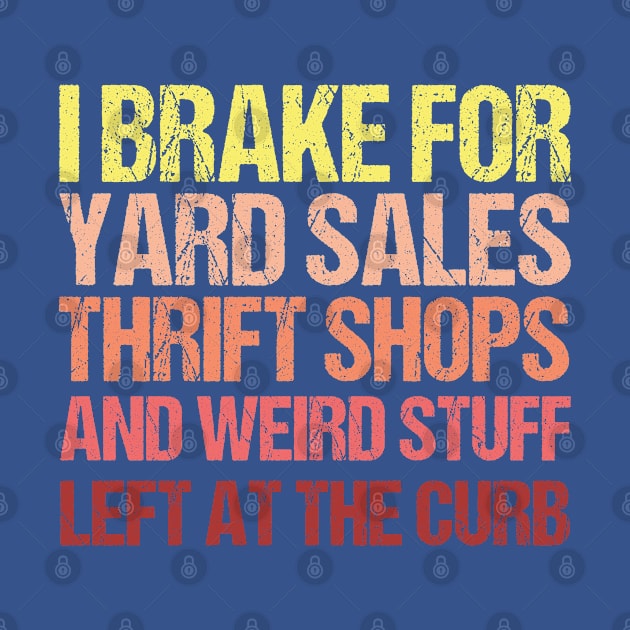 I Brake For Yard Sales Thrift Shops Vintage Lover by Toeffishirts