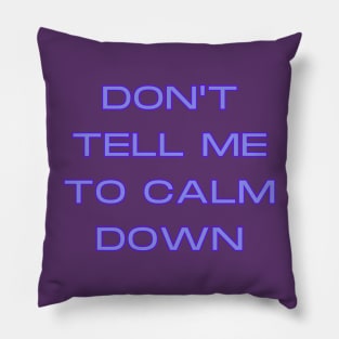 Don't Tell Me To Calm Down Pillow