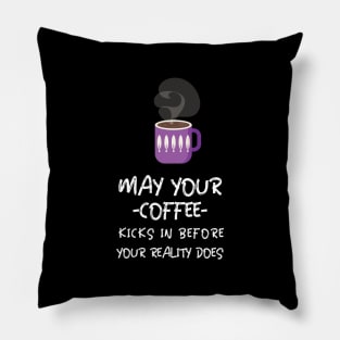 May Your Coffee Kicks In Before Your Reality Does Pillow