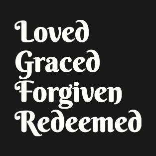 Loved Graced Forgiven Redeemed | Christian Design | Typography White T-Shirt
