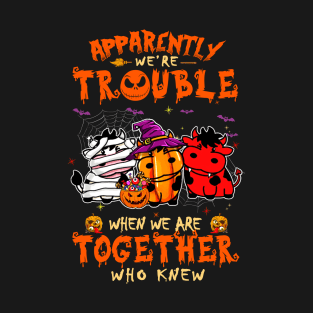 Apparently We're Trouble When We Are Together tshirt  Cow Halloween T-Shirt T-Shirt