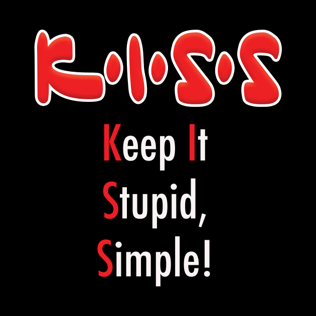 K•I•S•S - Keep It Stupid, Simple! by Squirroxdesigns