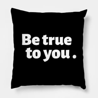 Be True To You. Pillow