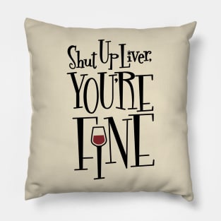 Shut Up Liver, You're Fine Pillow