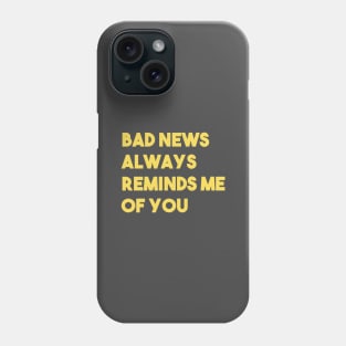 Bad News Always Reminds Me Of You, mustard Phone Case