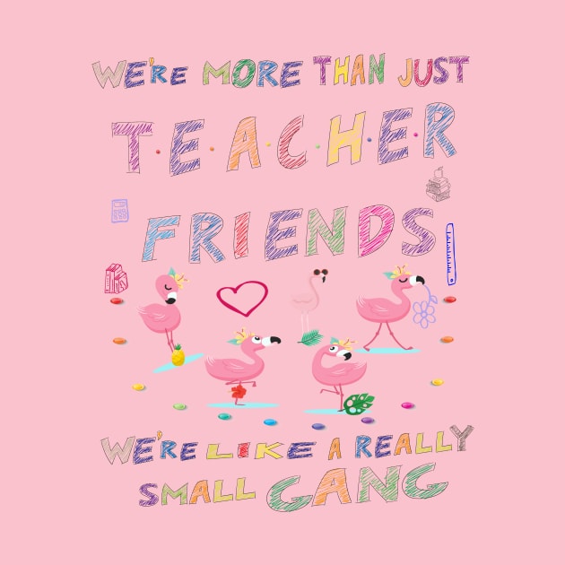 We're more than just Teacher friends we're like a really small gang - Flamingo Party - Flamingo small gang T-shirt, Flamingo Lover Short-Sle by Awareness of Life