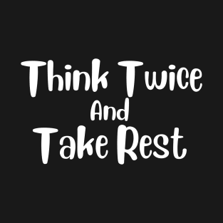 Think Twice and Take Rest T-Shirt