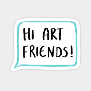 Hi Art Friends! Magnet