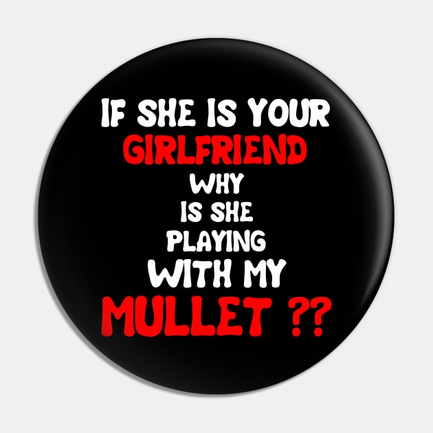 If She Is Your Girlfriend Why Is She Playing With My Mullet Pin by issambak