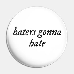 Haters gonna hate Pin