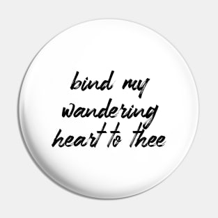 Bind my wandering heart to thee Pin