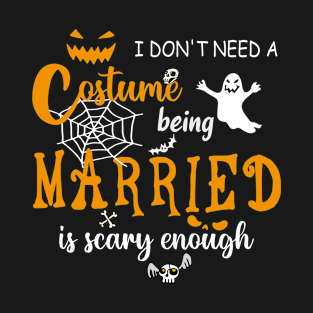 I dont need costume being married is scary couple halloween gift T-Shirt