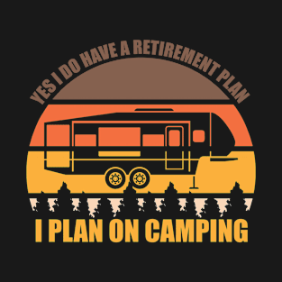 Yes I Do Have A Retirement Plan I Plan On Camping T-Shirt